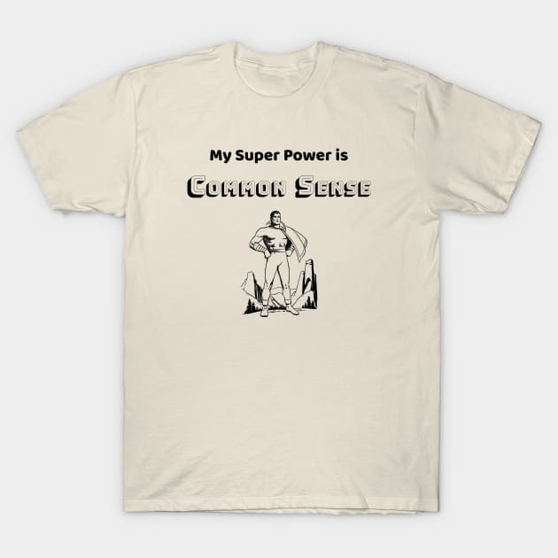 Common Sense is my Super Power - #3 T-Shirt by Political Heretic